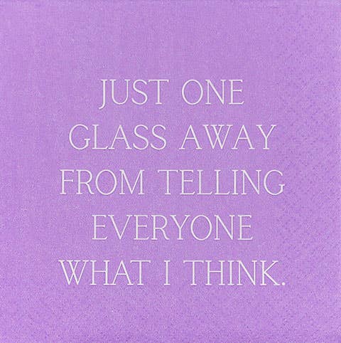 Cocktail NAPKIN- Just one glass away from telling everyone...